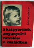 Iványi Gergely:  A kisgyermek anyanyelvi nevelése 